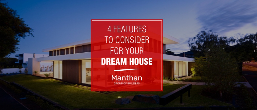 4 features to consider for your dream house